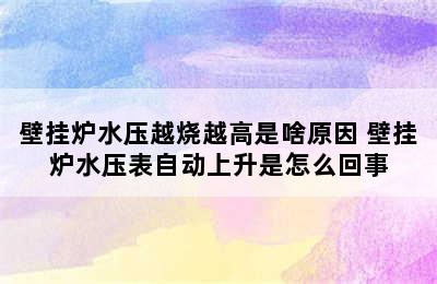 壁挂炉水压越烧越高是啥原因 壁挂炉水压表自动上升是怎么回事